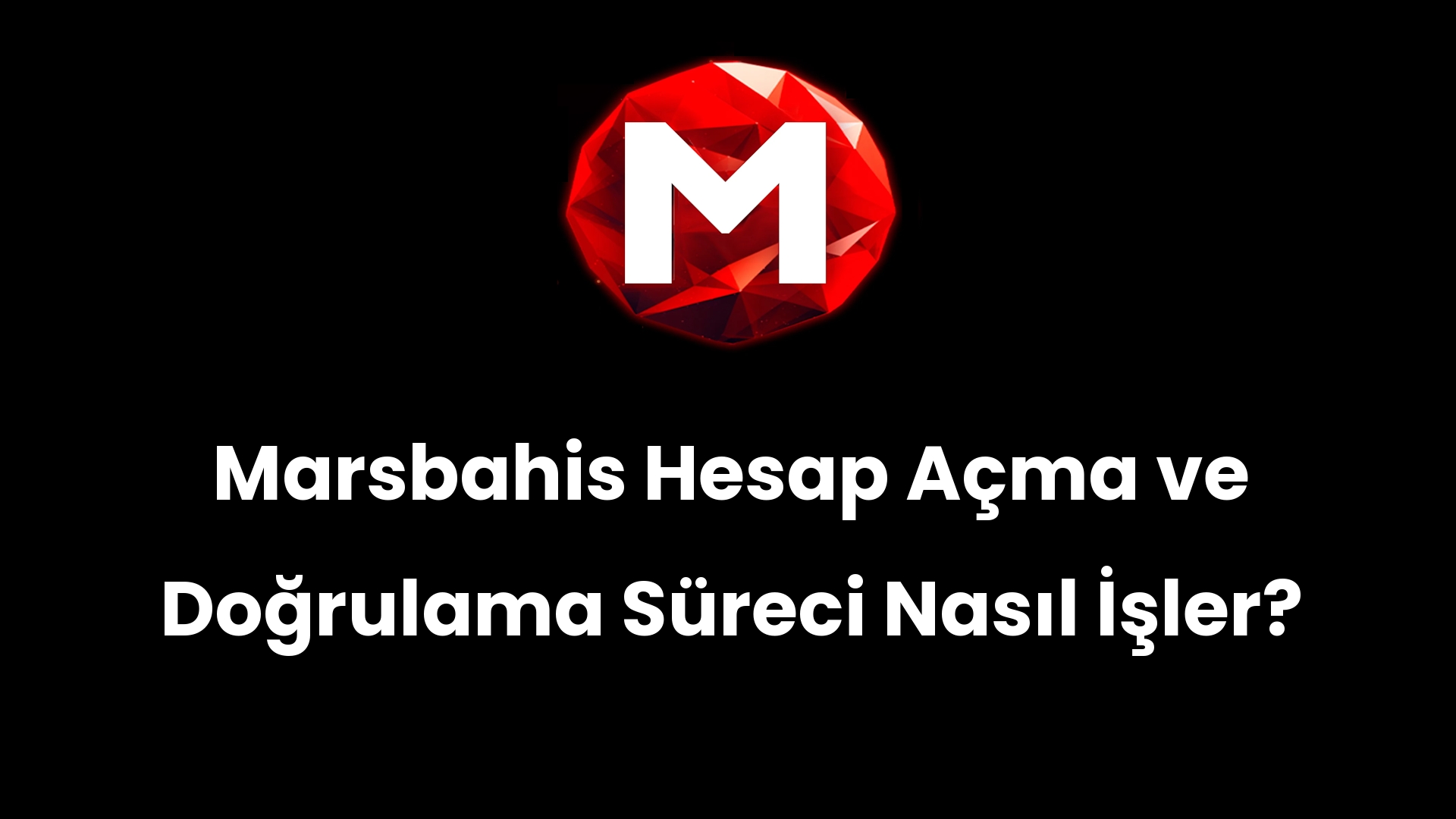Marsbahis Hesap Açma ve Doğrulama Süreci Nasıl İşler?