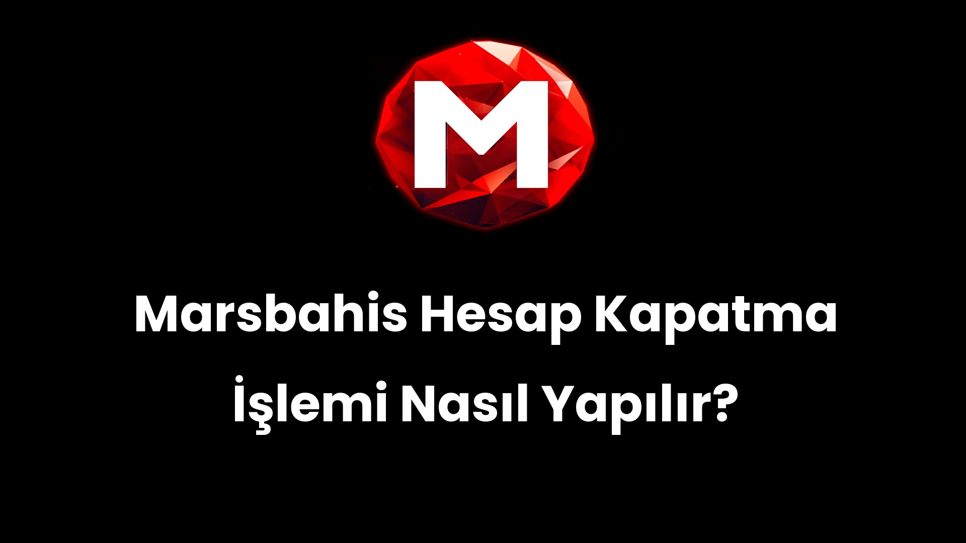 Marsbahis Hesap Kapatma İşlemi Nasıl Yapılır?