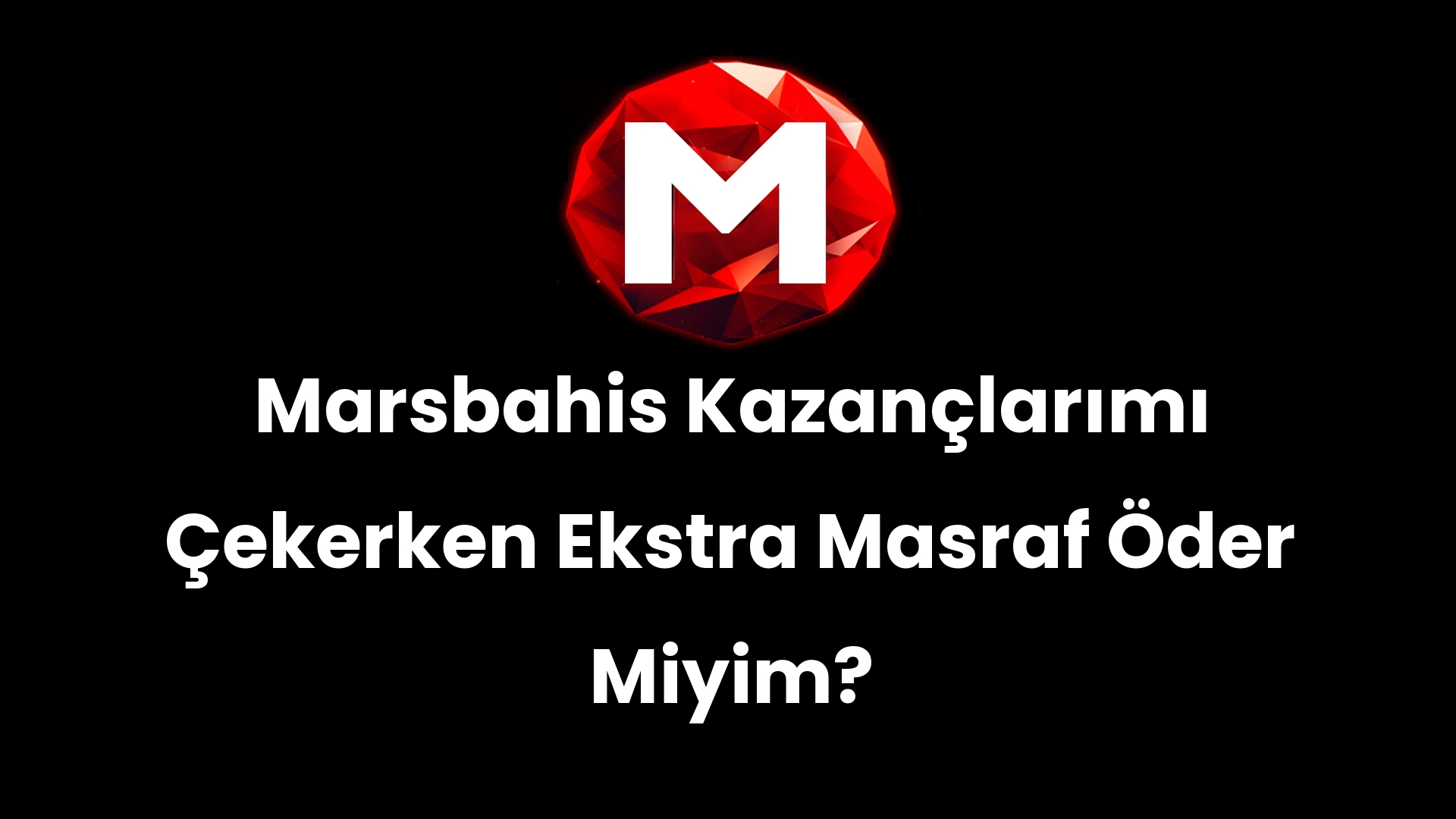 Marsbahis Kazançlarımı Çekerken Ekstra Masraf Öder Miyim?