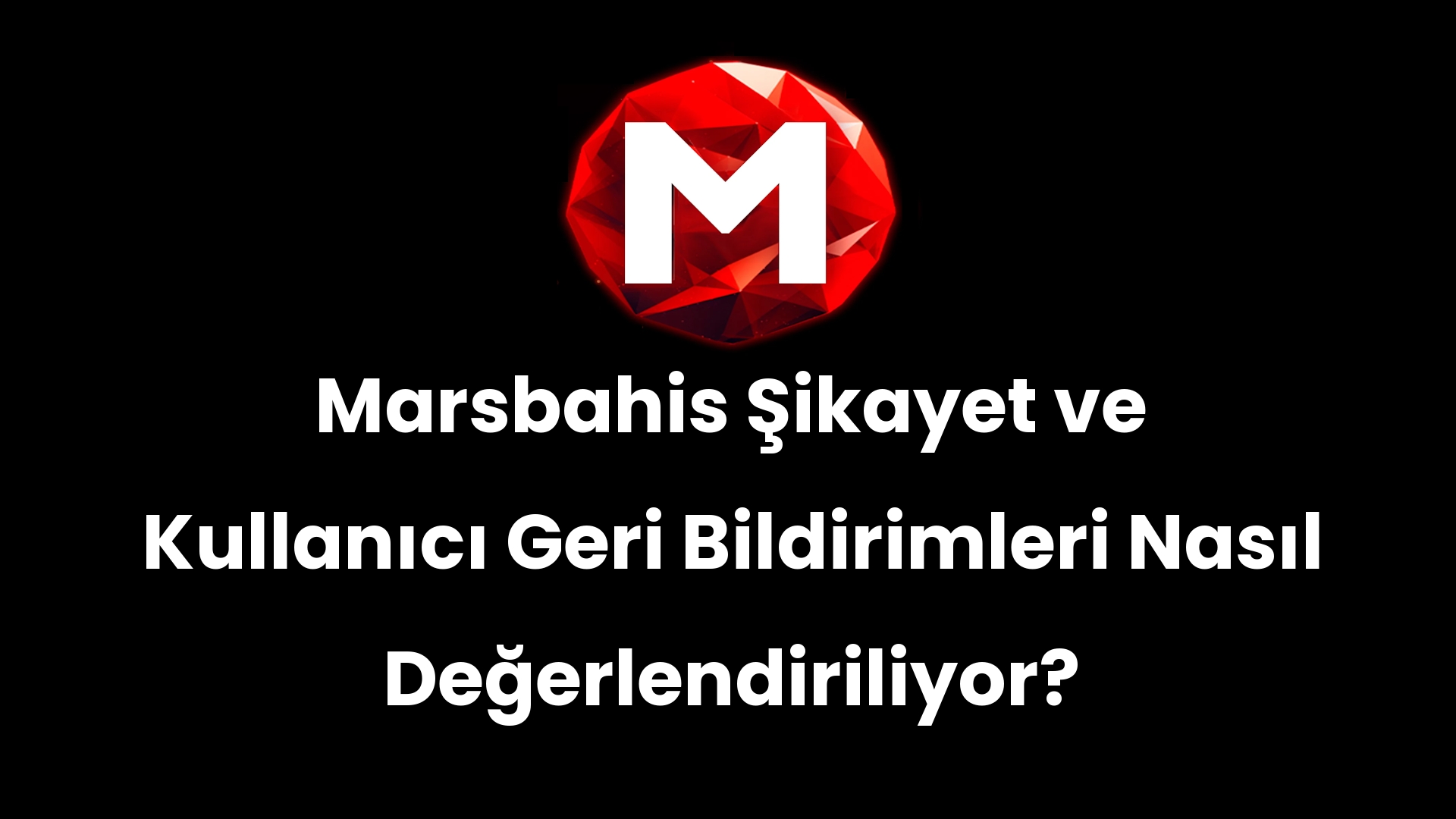 Marsbahis Şikayet ve Kullanıcı Geri Bildirimleri Nasıl Değerlendiriliyor?