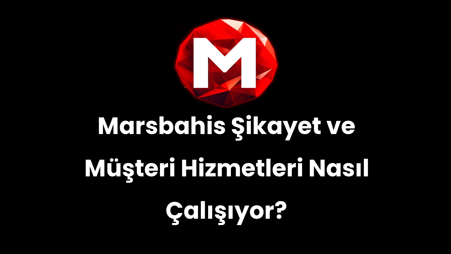 Marsbahis Şikayet ve Müşteri Hizmetleri Nasıl Çalışıyor?