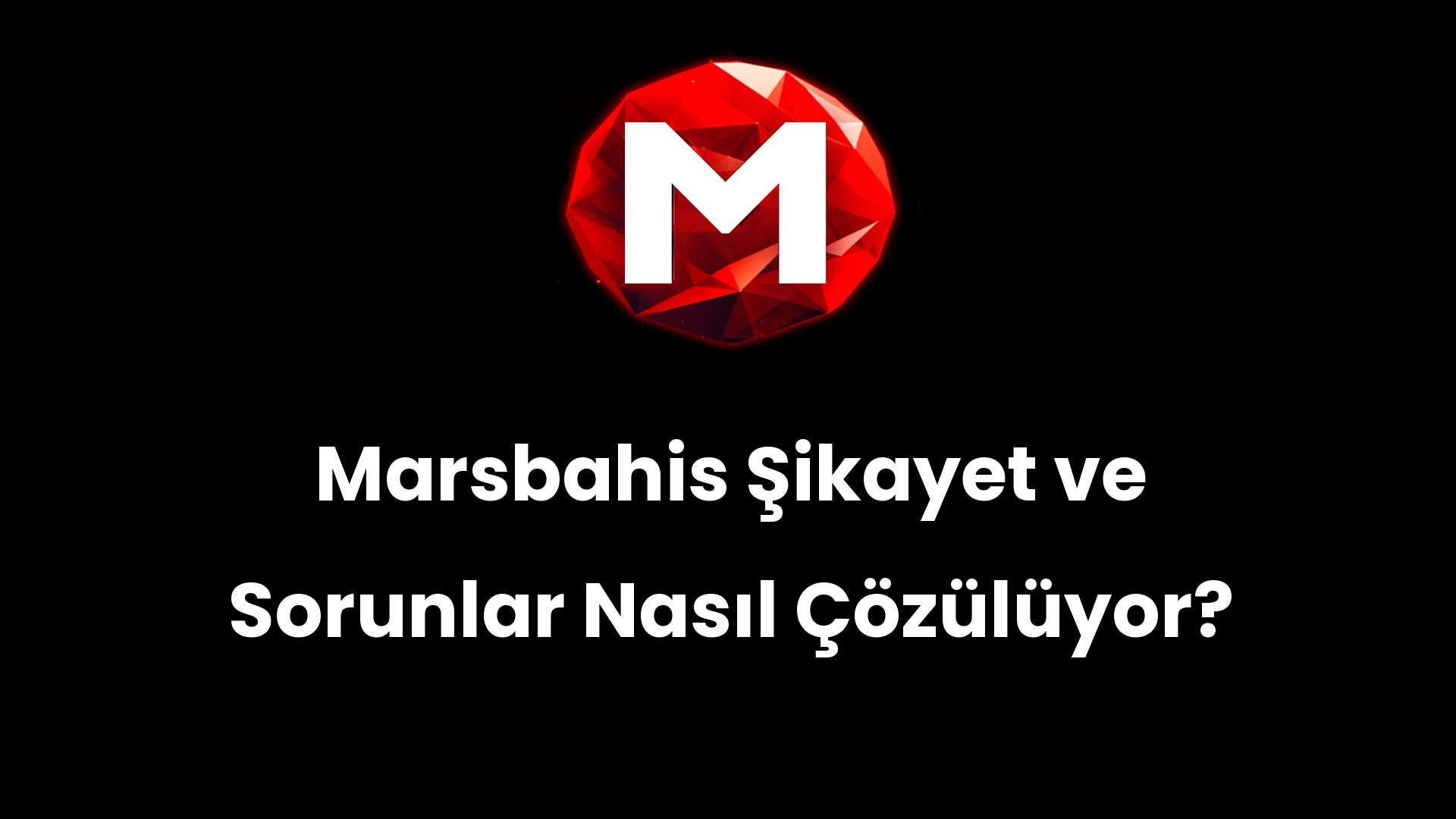 Marsbahis Şikayet ve Sorunlar Nasıl Çözülüyor?