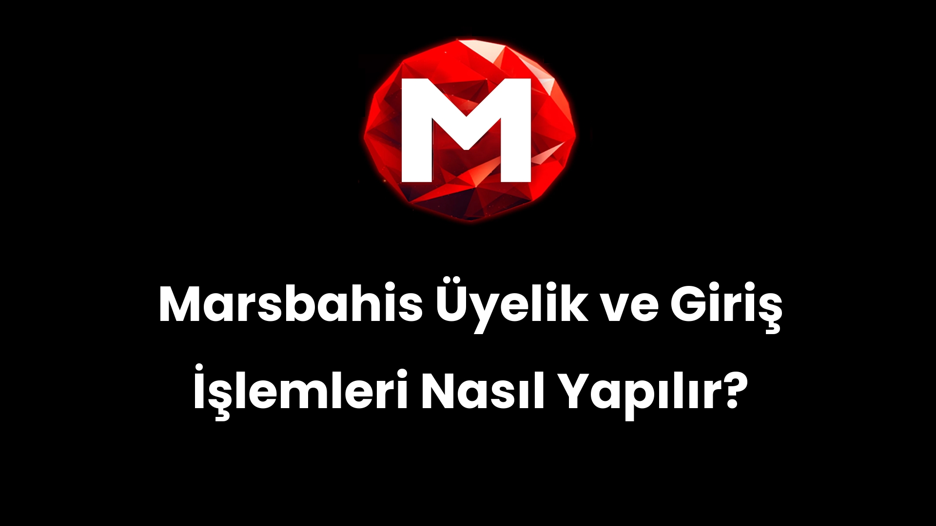 Marsbahis Üyelik ve Giriş İşlemleri Nasıl Yapılır?