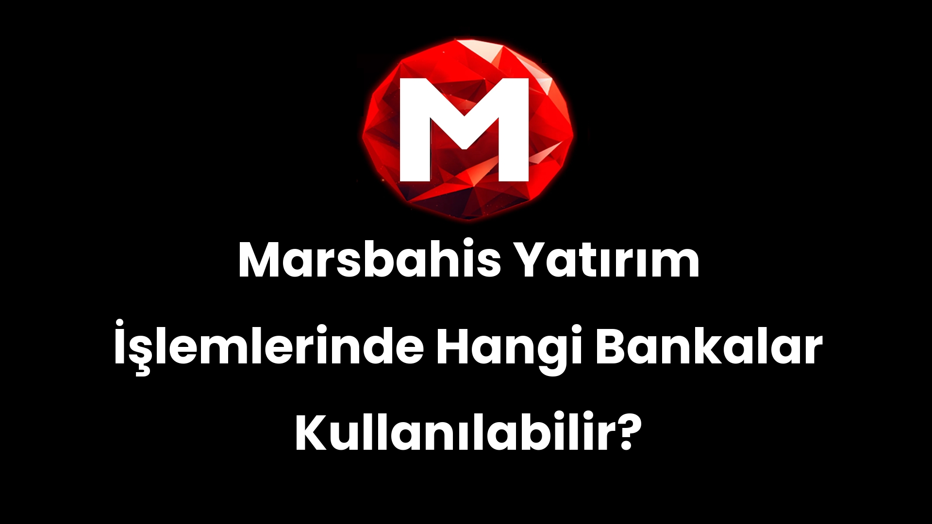 Marsbahis Yatırım İşlemlerinde Hangi Bankalar Kullanılabilir?