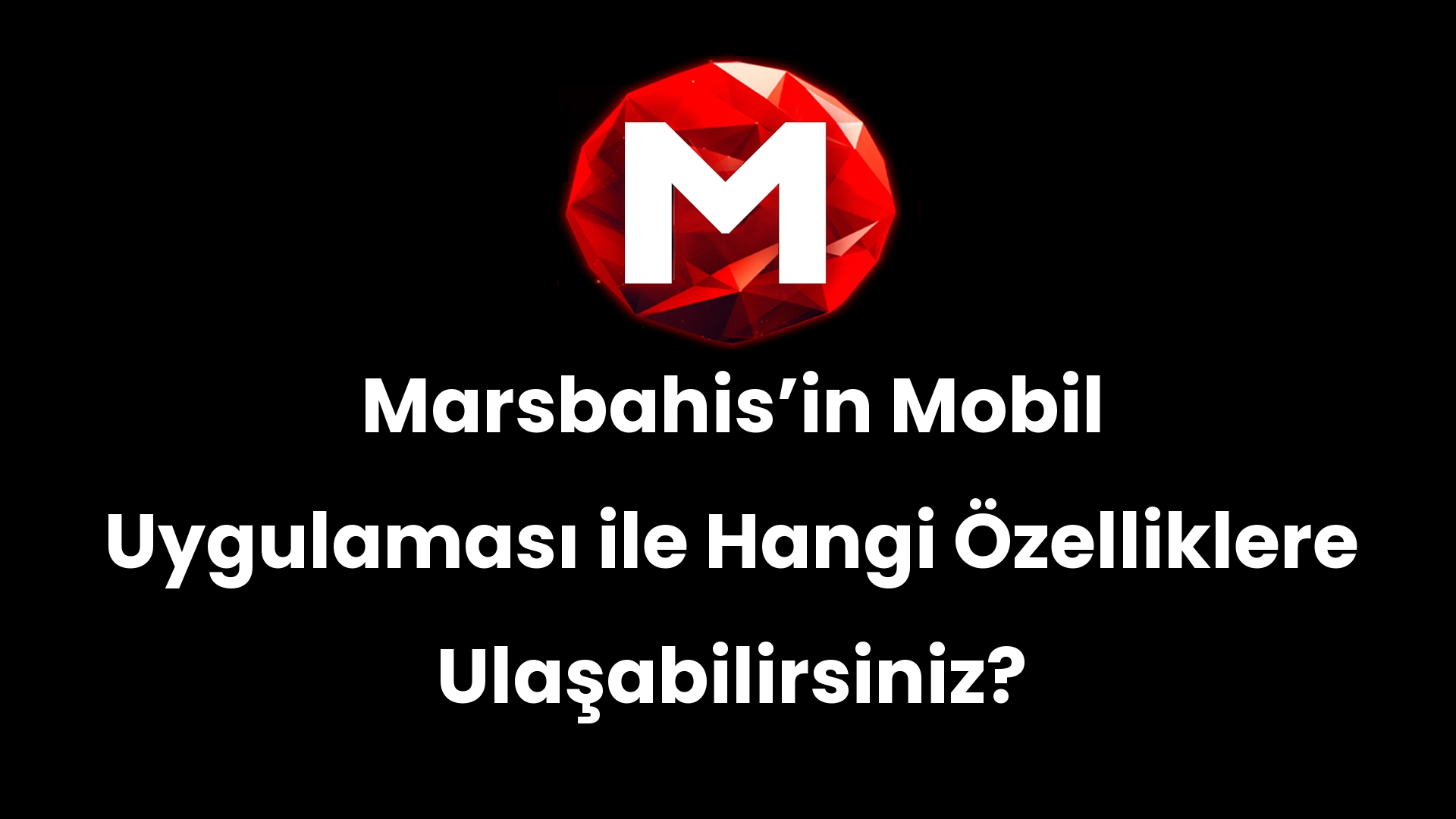 Marsbahis’in Mobil Uygulaması ile Hangi Özelliklere Ulaşabilirsiniz?