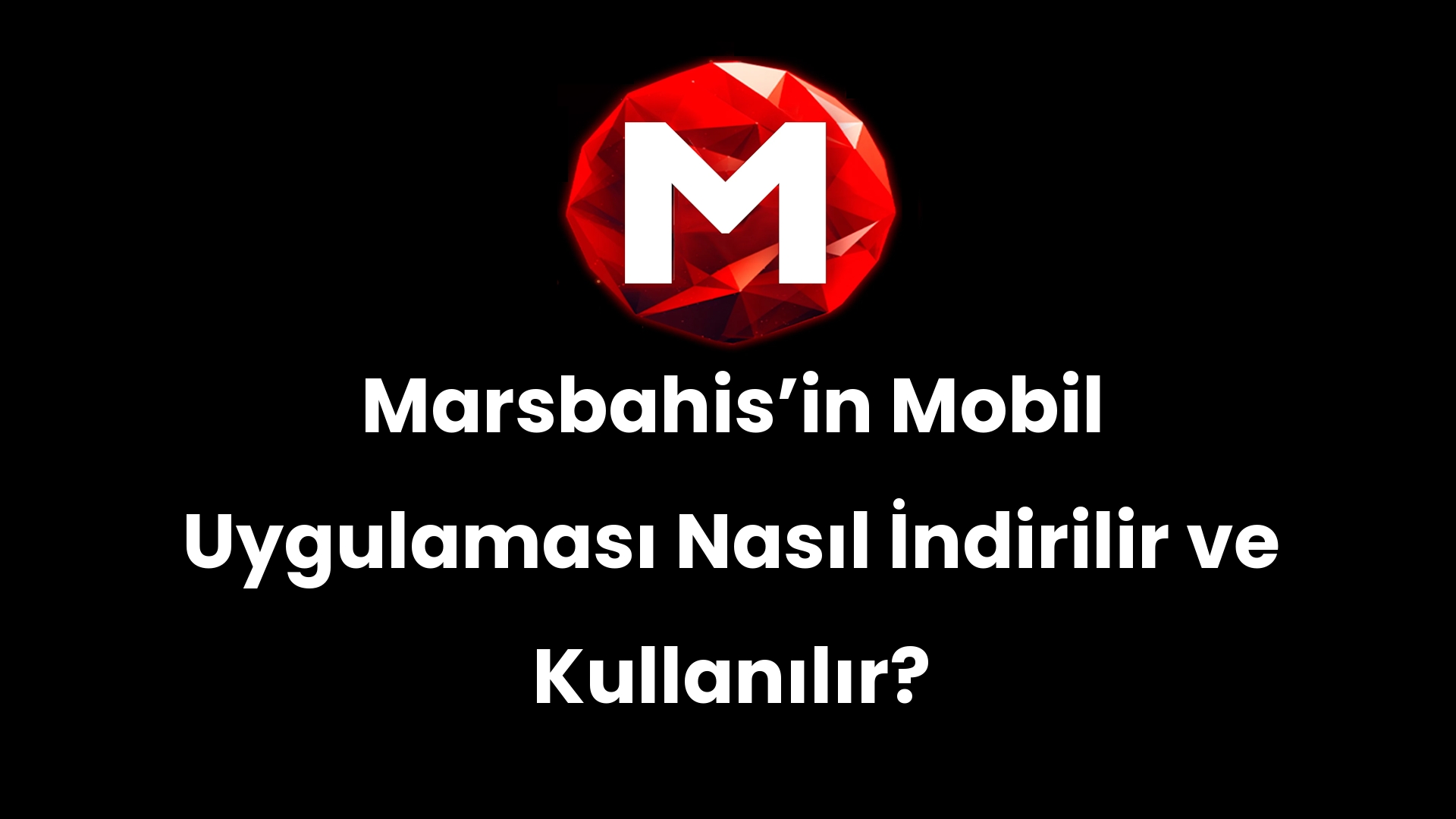 Marsbahis’in Mobil Uygulaması Nasıl İndirilir ve Kullanılır?